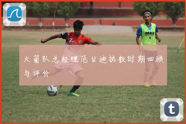 火箭队总经理范甘迪执教时期回顾与评价