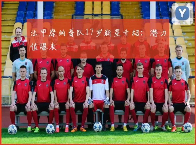 法甲摩纳哥队17岁新星介绍：潜力值爆表